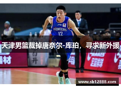 天津男篮裁掉唐奈尔-库珀，寻求新外援